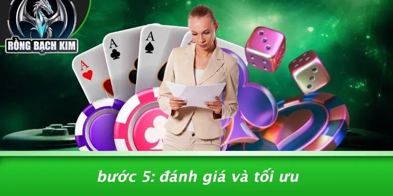 SOI CẦU 247: BÍ QUYẾT PHÂN TÍCH CASINO CHUẨN RỒNG BẠCH KIM Bước 5: Đánh Giá Và Tối Ưu