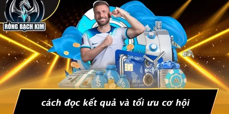 Cách Đọc Kết Quả Và Tối Ưu Cơ Hội