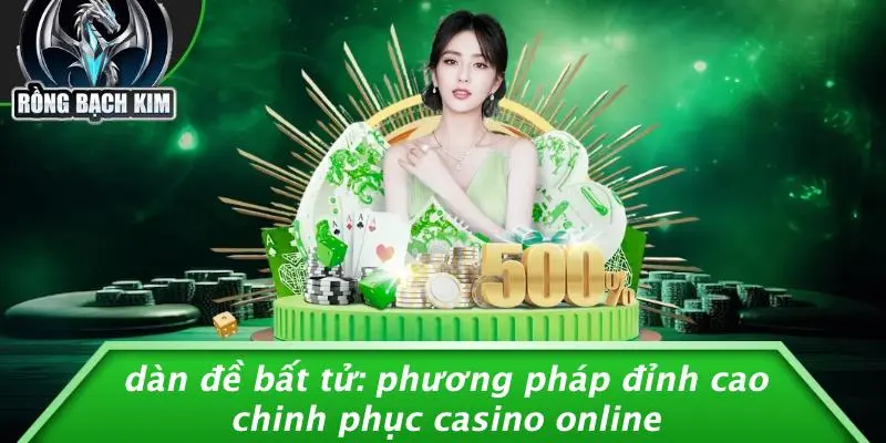 DÀN ĐỀ BẤT TỬ: PHƯƠNG PHÁP ĐỈNH CAO CHINH PHỤC CASINO ONLINE