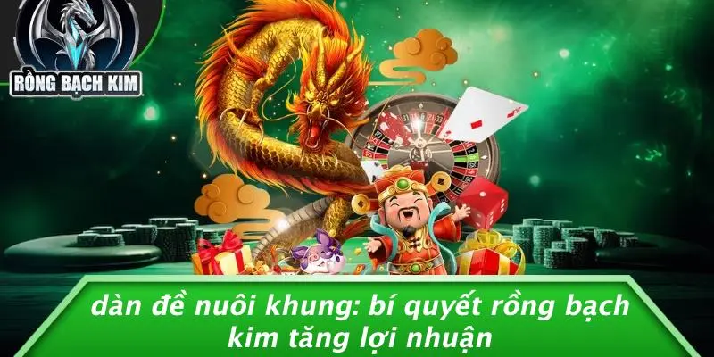 DÀN ĐỀ NUÔI KHUNG: BÍ QUYẾT RỒNG BẠCH KIM TĂNG LỢI NHUẬN