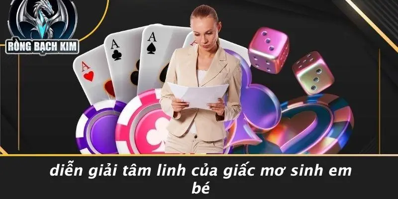 MƠ SINH EM BÉ: DỰ BÁO MAY MẮN NHẤT CHO CƯỢC THỦ SÒNG BÀI Diễn Giải Tâm Linh Của Giấc Mơ Sinh Em Bé