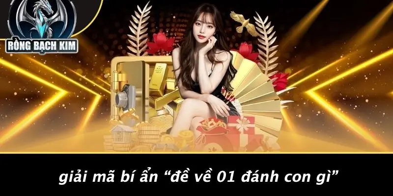 ĐỀ VỀ 01 ĐÁNH CON GÌ: RỒNG BẠCH KIM - CHIẾN THẮNG TỐI ƯU Giải Mã Bí Ẩn “Đề Về 01 Đánh Con Gì”