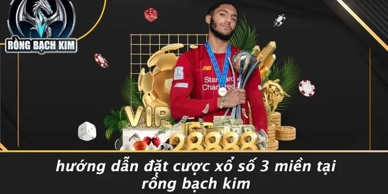 XỔ SỐ 3 MIỀN: KHÁM PHÁ BÍ MẬT TRÚNG LỚN CÙNG RỒNG BẠCH KIM Hướng Dẫn Đặt Cược Xổ Số 3 Miền Tại Rồng Bạch Kim