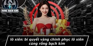 LÔ XIÊN: BÍ QUYẾT VÀNG CHINH PHỤC LÔ XIÊN CÙNG RỒNG BẠCH KIM