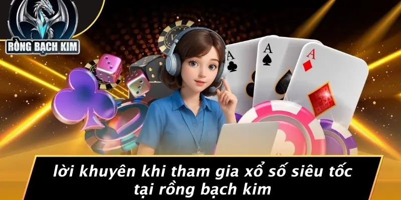 Lời Khuyên Khi Tham Gia Xổ Số Siêu Tốc Tại Rồng Bạch Kim