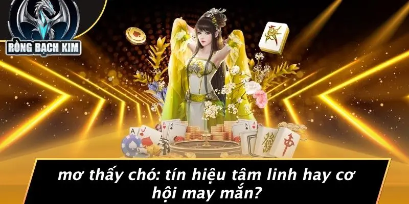 MƠ THẤY CHÓ: TÍN HIỆU TÂM LINH HAY CƠ HỘI MAY MẮN?