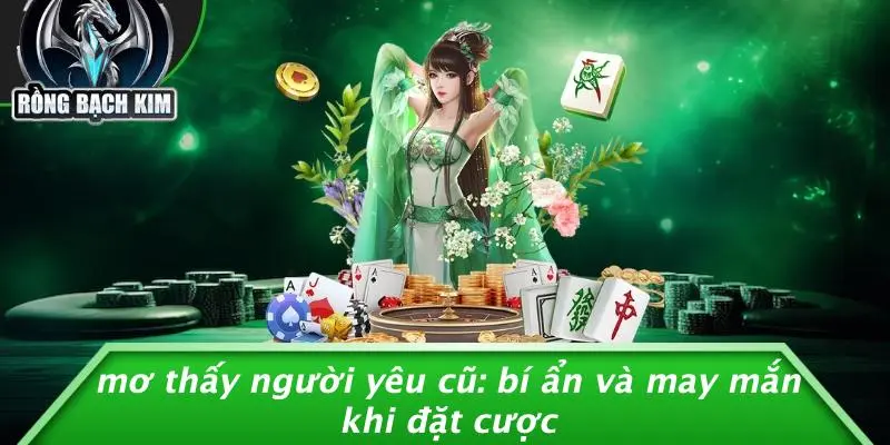 MƠ THẤY NGƯỜI YÊU CŨ: BÍ ẨN VÀ MAY MẮN KHI ĐẶT CƯỢC