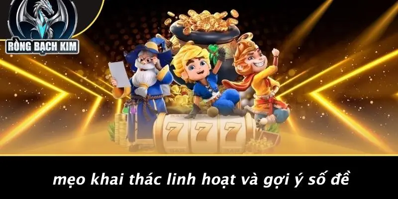 Mẹo Khai Thác Linh Hoạt Và Gợi Ý Số Đề