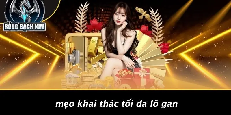 LÔ GAN: BÍ QUYẾT SĂN RỒNG BẠCH KIM GIÚP BẠN THẮNG LỚN Mẹo Khai Thác Tối Đa Lô Gan