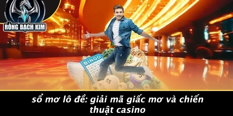 SỔ MƠ LÔ ĐỀ: GIẢI MÃ GIẤC MƠ VÀ CHIẾN THUẬT CASINO