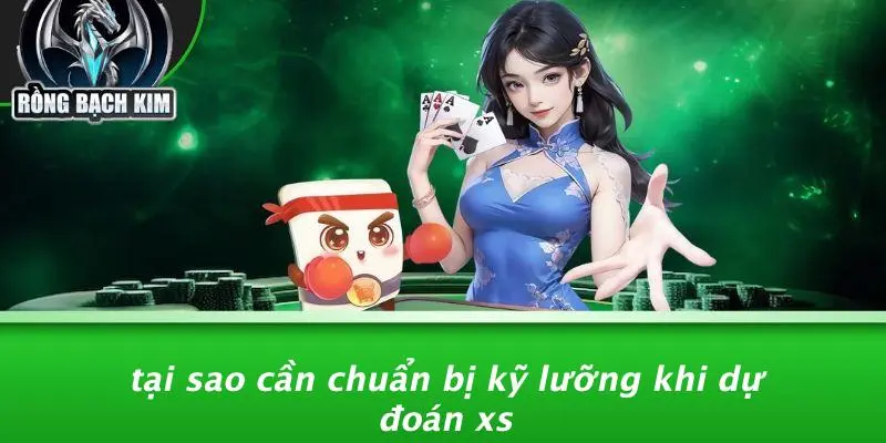 Tại Sao Cần Chuẩn Bị Kỹ Lưỡng Khi Dự Đoán XS