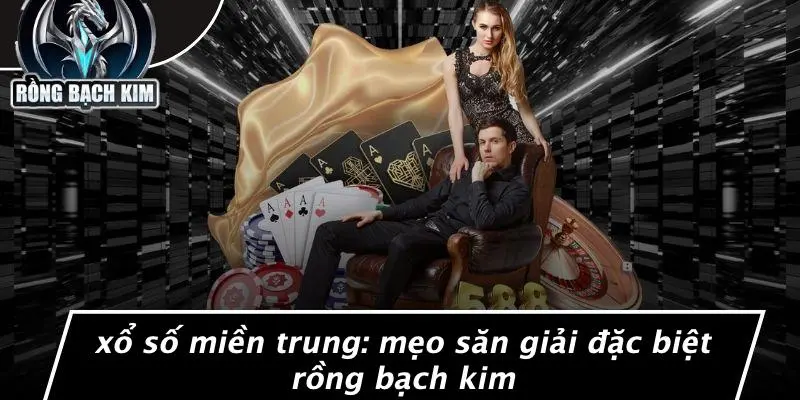 XỔ SỐ MIỀN TRUNG: MẸO SĂN GIẢI ĐẶC BIỆT RỒNG BẠCH KIM