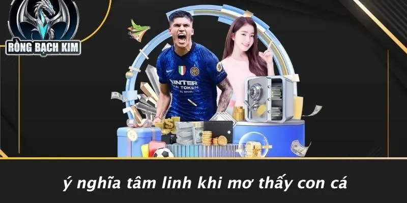MƠ THẤY CON CÁ: KHÁM PHÁ BÍ ẨN VÀ CƠ HỘI VÀNG TRONG CASINO Ý Nghĩa Tâm Linh Khi Mơ Thấy Con Cá
