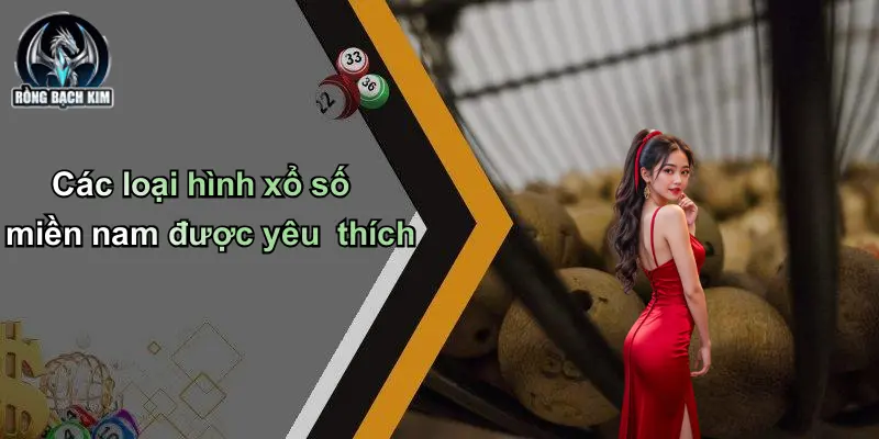 Các loại hình xổ số miền nam được yêu thích
