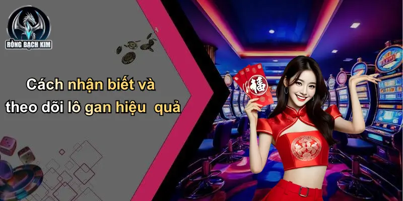 Lô Gan: Bí Kíp Phân Tích, Dự Đoán Và Bắt Số Chuẩn Xác Cách nhận biết và theo dõi lô gan hiệu quả