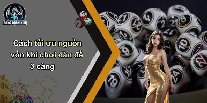 Cách tối ưu nguồn vốn khi chơi dàn đề 3 càng