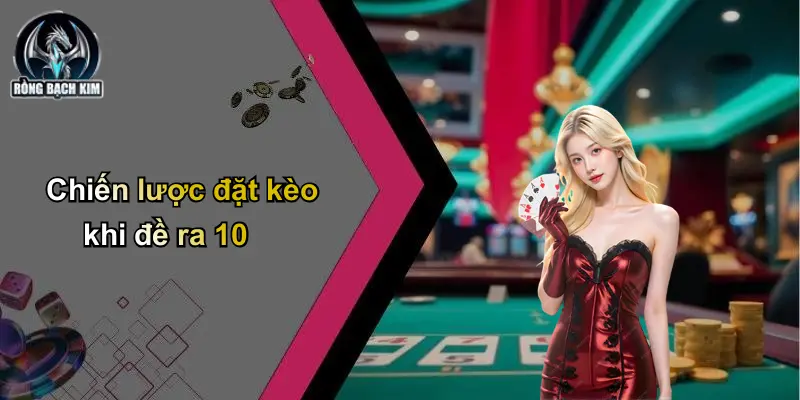 Chiến lược đặt kèo khi đề ra 10