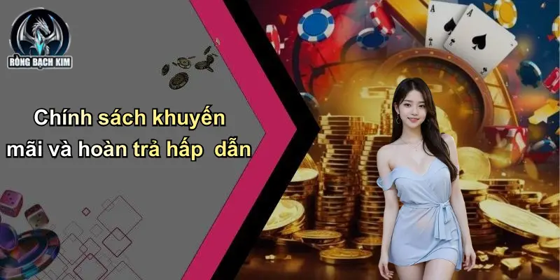 Chính sách khuyến mãi và hoàn trả hấp dẫn