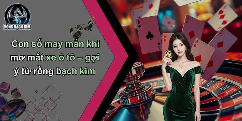 Con số may mắn khi mơ mất xe ô tô – gợi ý từ rồng bạch kim