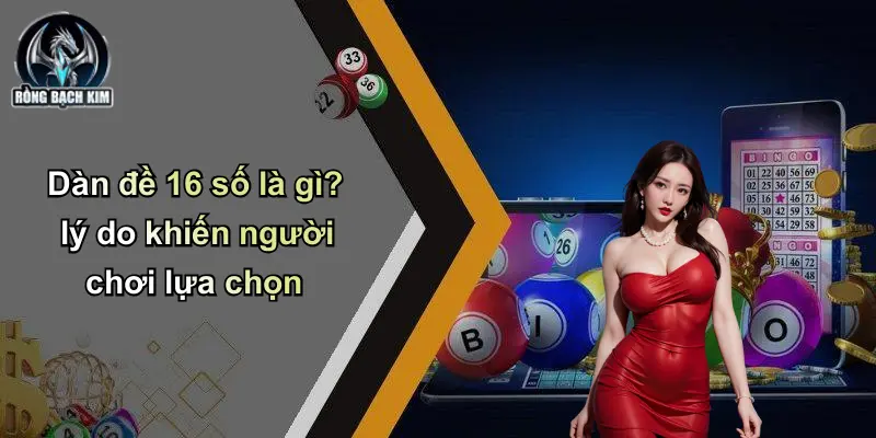 Dàn đề 16 số là gì? lý do khiến người chơi lựa chọn
