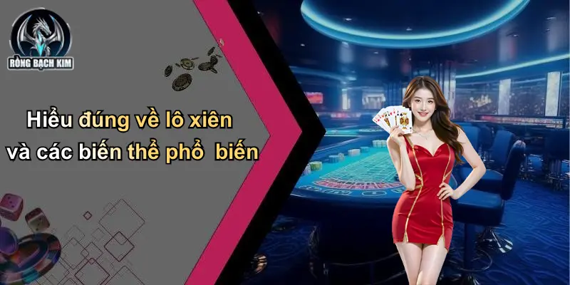 Hiểu đúng về lô xiên và các biến thể phổ biến