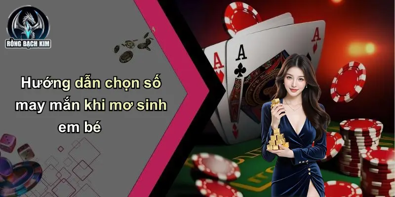 Hướng dẫn chọn số may mắn khi mơ sinh em bé