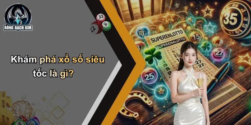 Khám phá xổ số siêu tốc là gì?