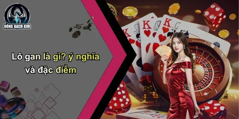 Lô Gan: Bí Kíp Phân Tích, Dự Đoán Và Bắt Số Chuẩn Xác Lô gan là gì? ý nghĩa và đặc điểm