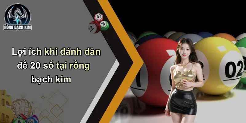 Lợi ích khi đánh dàn đề 20 số tại rồng bạch kim