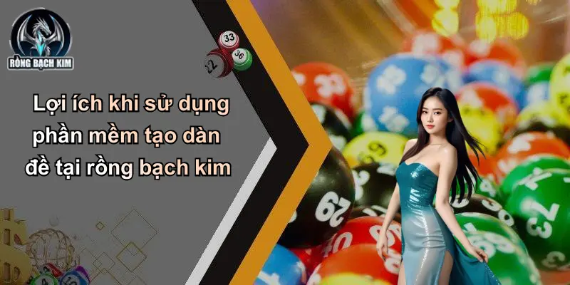 Phần Mềm Tạo Dàn Đề: Giải Pháp Cho Người Chơi Lô Đề Lợi ích khi sử dụng phần mềm tạo dàn đề tại rồng bạch kim