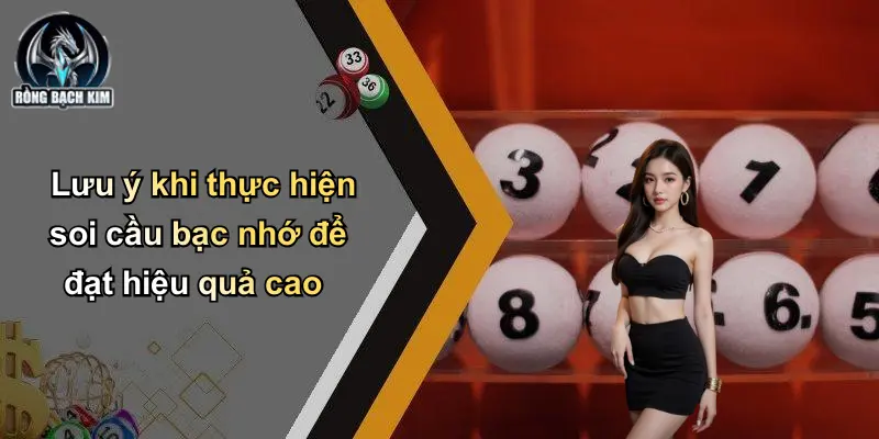 Lưu ý khi thực hiện soi cầu bạc nhớ để đạt hiệu quả cao