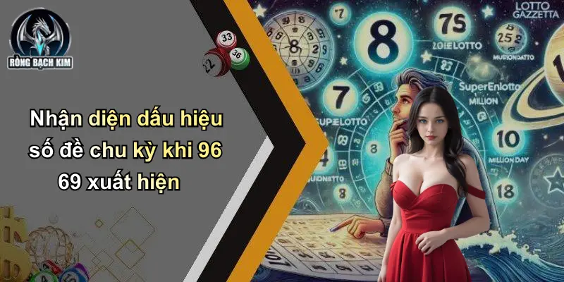 Nhận diện dấu hiệu số đề chu kỳ khi 96 69 xuất hiện