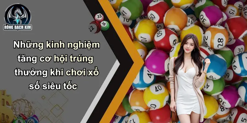 Những kinh nghiệm tăng cơ hội trúng thưởng khi chơi xổ số siêu tốc