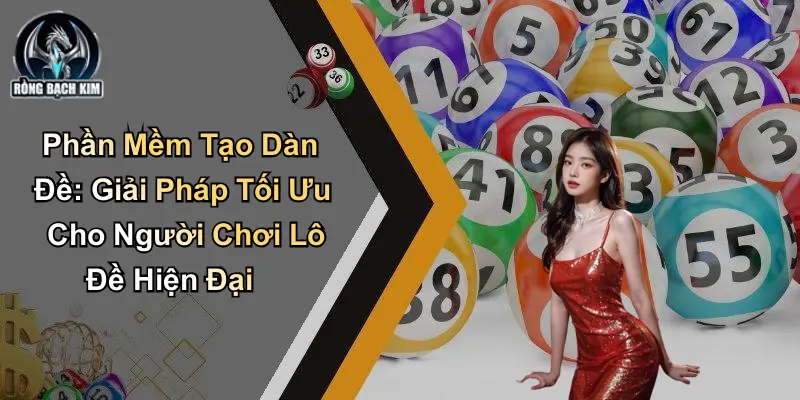 Phần Mềm Tạo Dàn Đề: Giải Pháp Cho Người Chơi Lô Đề