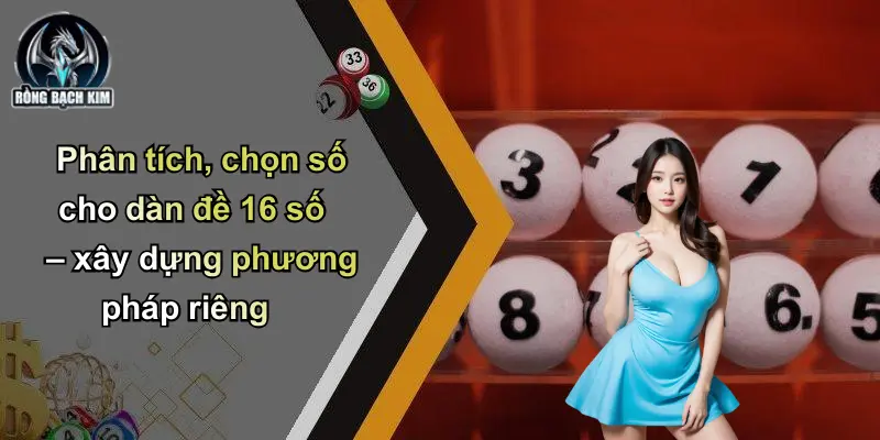 Phân tích, chọn số cho dàn đề 16 số – xây dựng phương pháp riêng