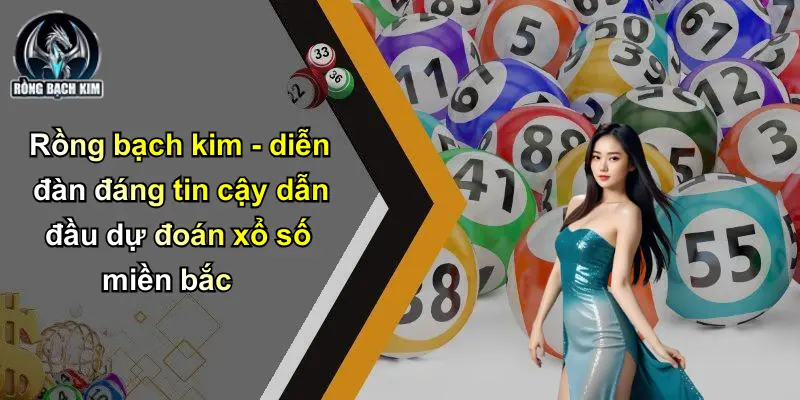 Rồng bạch kim - diễn đàn đáng tin cậy dẫn đầu dự đoán xổ số miền bắc