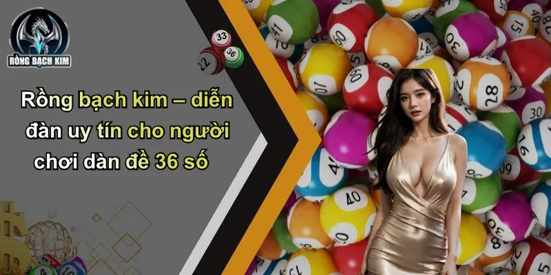 Rồng bạch kim – diễn đàn uy tín cho người chơi dàn đề 36 số