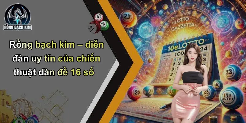 Rồng bạch kim – diễn đàn uy tín của chiến thuật dàn đề 16 số