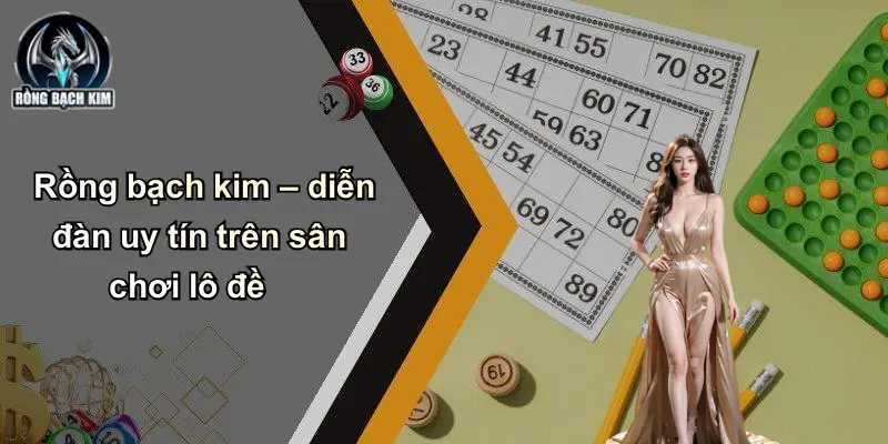 Rồng bạch kim – diễn đàn uy tín trên sân chơi lô đề