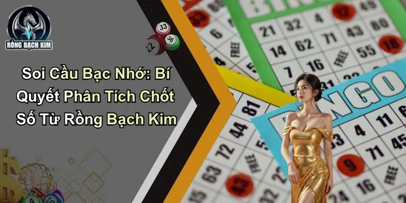 Soi Cầu Bạc Nhớ: Bí Quyết Phân Tích Chốt Số Từ Rồng Bạch Kim