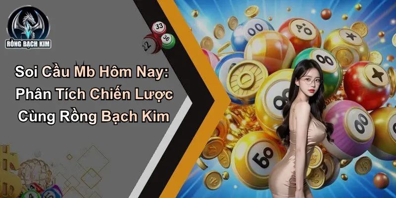 Soi Cầu Mb Hôm Nay: Phân Tích Chiến Lược Cùng Rồng Bạch Kim