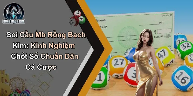 Soi Cầu Mb Rồng Bạch Kim: Kinh Nghiệm Chốt Số Chuẩn Dân Cá Cược