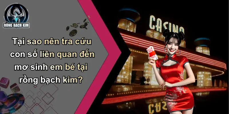 Tại sao nên tra cứu con số liên quan đến mơ sinh em bé tại rồng bạch kim?