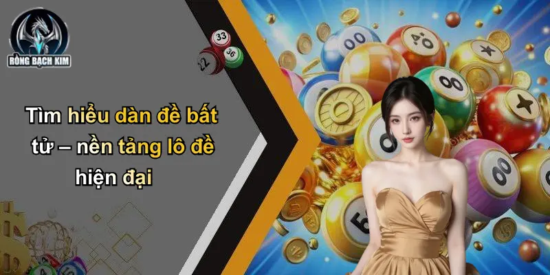 Tìm hiểu dàn đề bất tử – nền tảng lô đề hiện đại