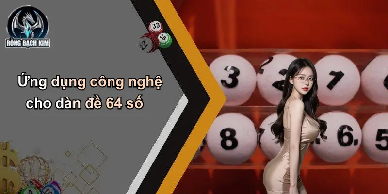 Ứng dụng công nghệ cho dàn đề 64 số