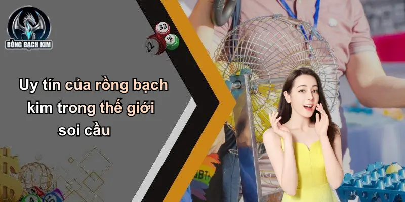 Uy tín của rồng bạch kim trong thế giới soi cầu