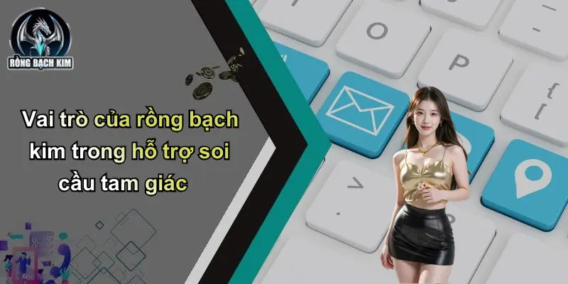 Vai trò của rồng bạch kim trong hỗ trợ soi cầu tam giác