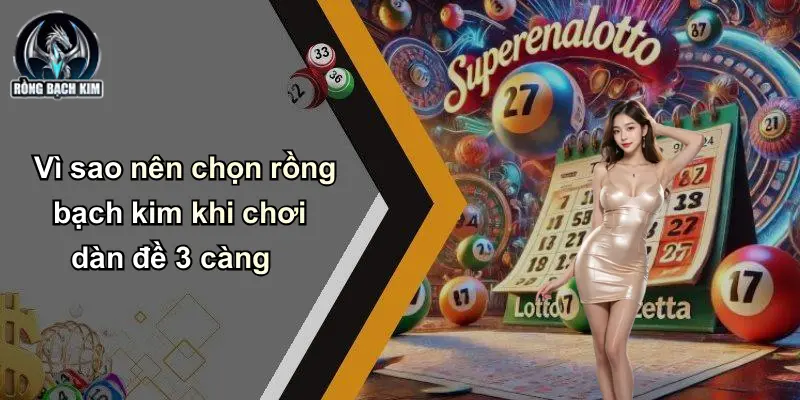 Vì sao nên chọn rồng bạch kim khi chơi dàn đề 3 càng