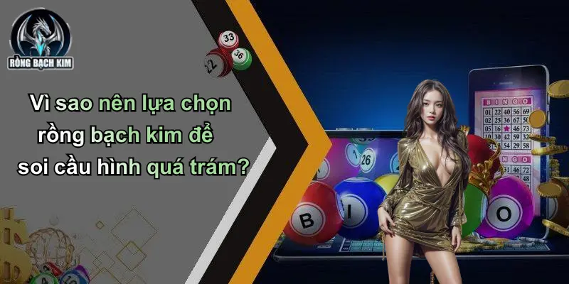 Soi Cầu Hình Quá Trám: Chiến Thuật Săn Lô Cực Chuẩn Dân Chơi Vì sao nên lựa chọn rồng bạch kim để soi cầu hình quá trám?
