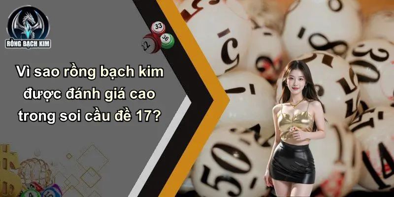 Vì sao rồng bạch kim được đánh giá cao trong soi cầu đề 17?